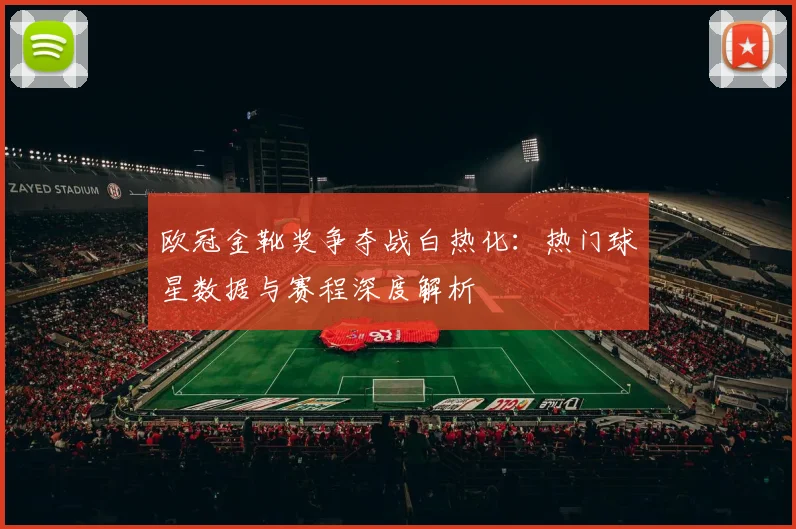 欧冠金靴奖争夺战白热化:热门球星数据与赛程深度解析