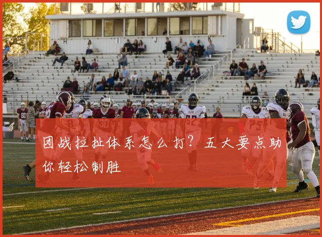 团战拉扯体系怎么打?五大要点助你轻松制胜