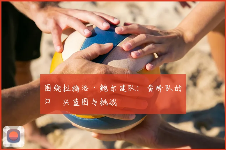围绕拉梅洛·鲍尔建队:黄蜂队的复兴蓝图与挑战